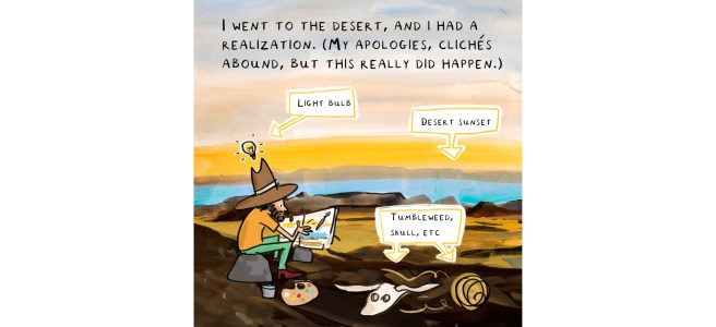 The first panel of a graphic essay shows the artist sitting on a rock in the desert. The text written across the sky says “I went to the desert, and I had a realization. (My apologies, clichés abound, but this really did happen.)” Elements of the image are labeled “light bulb,” “desert sunset,” and “tumbleweed, skull, etc.”